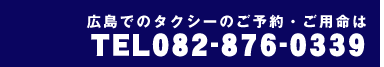 広島でのタクシーのご予約・ご用命は、広島082-876-0339へお願いします